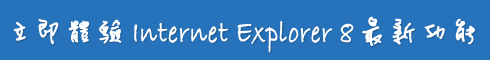 立刻體驗 Internet Explorer 8 最新功能